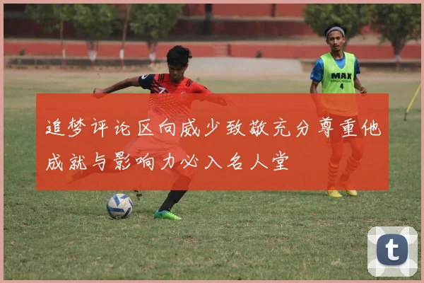 追梦评论区向威少致敬充分尊重他成就与影响力必入名人堂